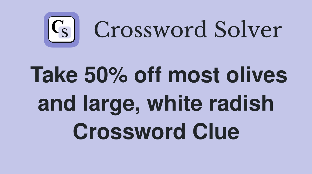 Take 50 off most olives and large, white radish Crossword Clue